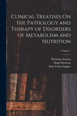 Clinical Treatises On the Pathology and Therapy of Disorders of Metabolism and Nutrition; Volume 7 by Dapper, Karl Franz