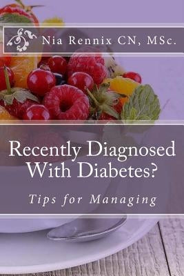 Recently Diagnosed With Diabetes: Tips for Managing by Rennix, Nia