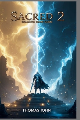 Sacred 2 Remaster Game Guide: Your Complete Journey Through Power, Destiny, and T-Energy by John, Thomas