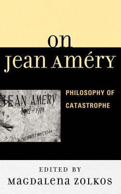 On Jean Améry: Philosophy of Catastrophe by Zolkos, Magdalena