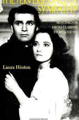 The Perverse Gaze of Sympathy: Sadomasochistic Sentiments Form Clarissas to Rescue 911 by Hinton, Laura