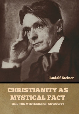 Christianity as Mystical Fact: And the Mysteries of Antiquity by Steiner, Rudolf