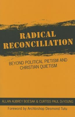 Radical Reconciliation: Beyond Political Pietism and Christian Quietism by Boesak, Allan Aubrey