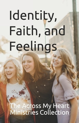 The Across My Heart Ministries Collection: Identity, Faith, and Feelings by Impellizzeri, Amber