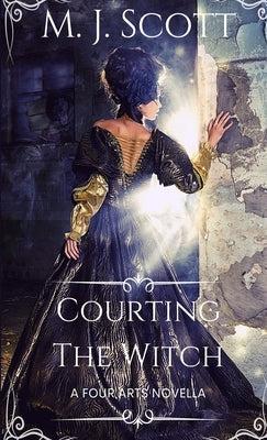 Courting The Witch: A Four Arts Novella by Scott, M. J.