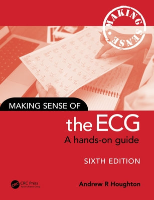 Making Sense of the ECG: A Hands-On Guide by Houghton, Andrew