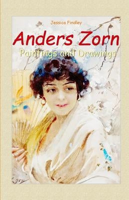 Anders Zorn: Paintings and Drawings by Findley, Jessica