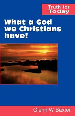 What a God we Christians have! by Baxter, Glenn W.