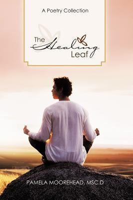 The Healing Leaf: A Poetry Collection by Moorehead Msc D., Pamela