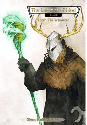 The Legends of Nod, Book III: Enter: The Wanderer by Clark, Glenn Slade