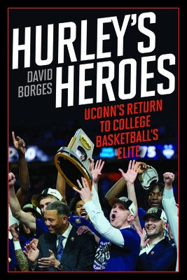 Hurley's Heroes: Uconn's Return to College Basketball's Elite by Borges, David