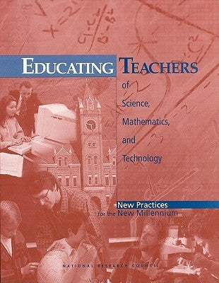 Educating Teachers of Science, Mathematics, and Technology: New Practices for the New Millennium by National Research Council