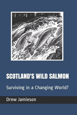 Scotland's Wild Salmon: Surviving in a Changing World? by Jamieson, Drew