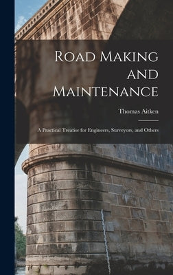 Road Making and Maintenance: A Practical Treatise for Engineers, Surveyors, and Others by Aitken, Thomas