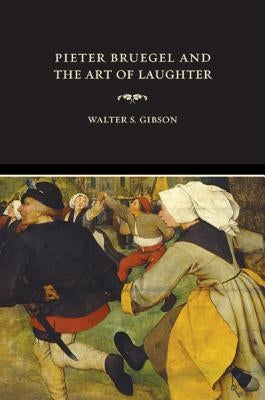 Pieter Bruegel and the Art of Laughter by Gibson, Walter S.