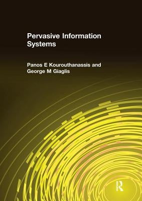 Pervasive Information Systems by Kourouthanassis, Panos E.