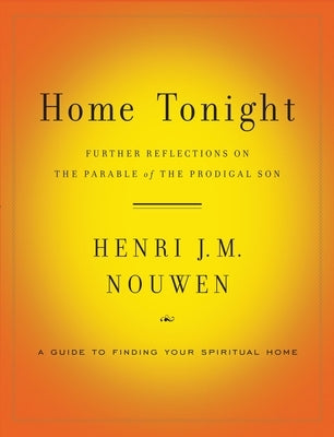 Home Tonight: Further Reflections on the Parable of the Prodigal Son by Nouwen, Henri J. M.