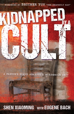 Kidnapped by a Cult: A Pastor's Stand Against a Murderous Sect by Xiaoming, Shen
