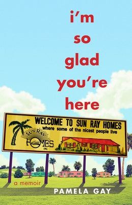 I'm So Glad You're Here: A Memoir by Gay, Pamela