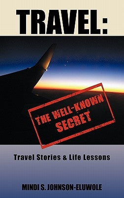 Travel: The Well-Known Secret: Travel Stories & Life Lessons by Johnson-Eluwole, Mindi S.