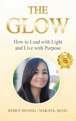 The Glow: How to Lead with Light and Live with Purpose. A Woman's Guide for Sustainable Success! by Hoang-Nakata, Kimly