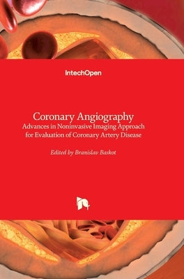 Coronary Angiography: Advances in Noninvasive Imaging Approach for Evaluation of Coronary Artery Disease by Branislav, Baskot
