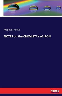 NOTES on the CHEMISTRY of IRON by Troilius, Magnus