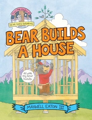 Bear Builds a House by Eaton, Maxwell