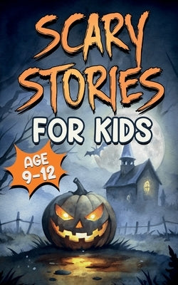 Scary Stories for Kids Age 9-12: Spooky, Short Ghost Tales and Mysterious Adventures for Campfires, Sleepovers, and Halloween Fun by Goodman, Nicole