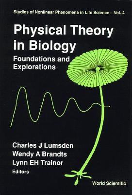 Physical Theory in Biology: Foundations and Explorations by Lumsden, Charles J.