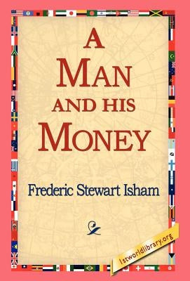 A Man and His Money by Isham, Frederic Stewart