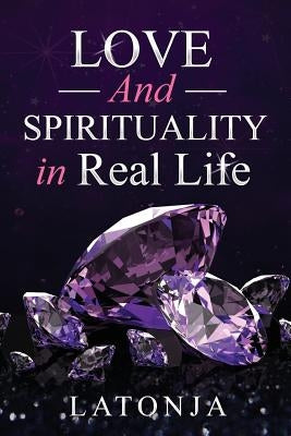 Love and Spirituality in Real Life by Smith, Latonja M.