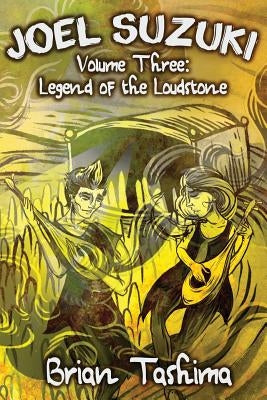 Joel Suzuki, Volume Three: Legend of the Loudstone by Tashima, Brian