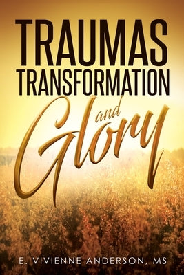 Traumas, Transformation and Glory by Anderson, E. Vivienne