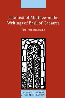 The Text of Matthew in the Writings of Basil of Caesarea by Racine, Jean-Françoise