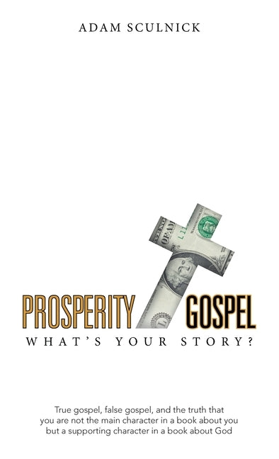 Prosperity/Gospel: What's Your Story? by Sculnick, Adam