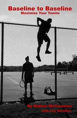 Baseline to Baseline: Maximize Your Tennis by Serafino, Len