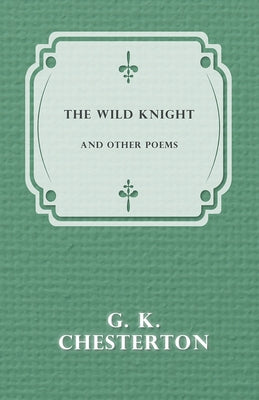 The Wild Knight and Other Poems by Chesterton, G. K.