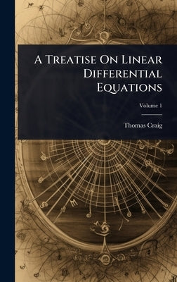 A Treatise On Linear Differential Equations by Craig, Thomas