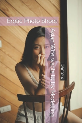 Asian Wife wants to try Modelling: Erotic Photo Shoot by X, Dante