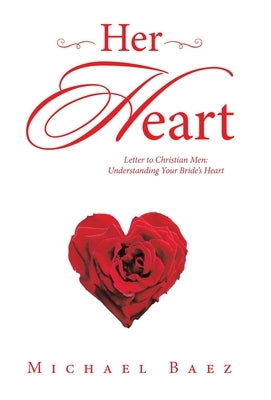 Her Heart: Letter to Christian Men: Understanding Your Bride's Heart by Baez, Michael