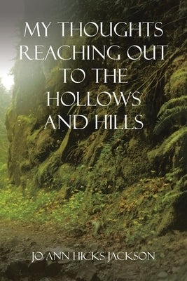My Thoughts Reaching out to the Hollows and Hills by Jackson, Jo Ann Hicks