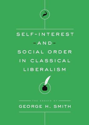 Self-Interest and Social Order in Classical Liberalism by Smith, George H.