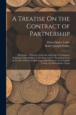 A Treatise On the Contract of Partnership: By Pothier; With the Civil Code and Code of Commerce Relating to That Subject, in the Same Order; Translate by Pothier, Robert Joseph