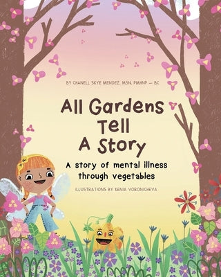 All Gardens Tell a Story: A story of mental illness through vegetables by Mendez, Chanell Skye