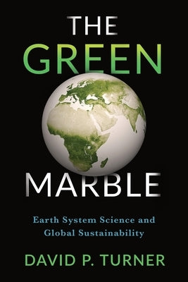 The Green Marble: Earth System Science and Global Sustainability by Turner, David