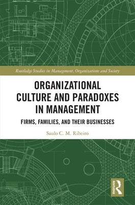 Organizational Culture and Paradoxes in Management: Firms, Families, and Their Businesses by Ribeiro, Saulo