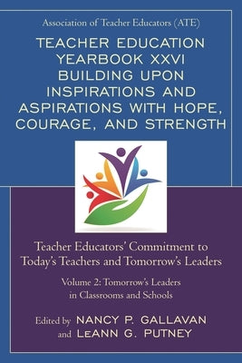Teacher Education Yearbook XXVI Building Upon Inspirations and Aspirations with Hope, Courage, and Strength: Teacher Educators' Commitment to Today's by Gallavan, Nancy P.