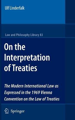 On the Interpretation of Treaties: The Modern International Law as Expressed in the 1969 Vienna Convention on the Law of Treaties by Linderfalk, Ulf