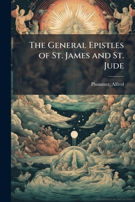 The General Epistles of St. James and St. Jude by Plummer, Alfred